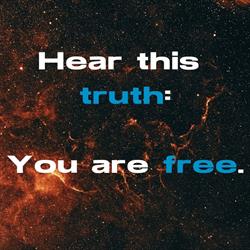 Hear this truth You are free. Hear this truth You are free.