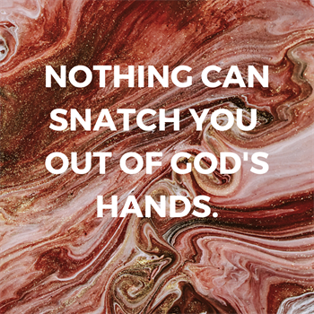 NOTHING CAN SNATCH YOU OUT OF GOD&#39;S HAND. (1)